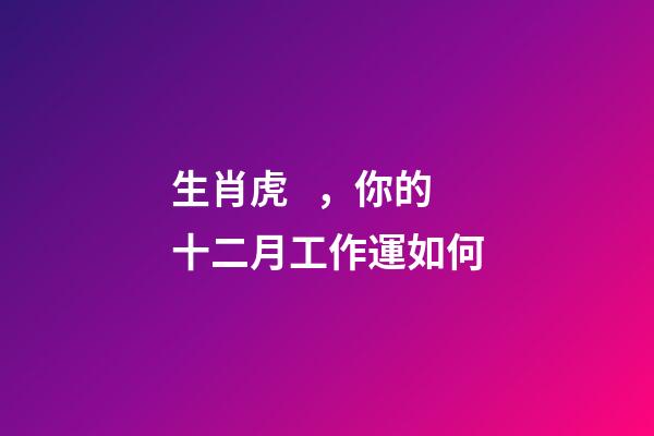 生肖虎，你的十二月工作運如何